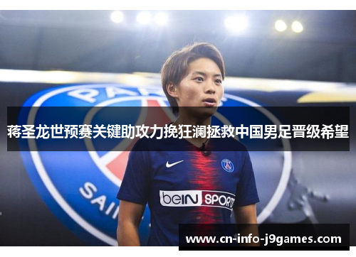 蒋圣龙世预赛关键助攻力挽狂澜拯救中国男足晋级希望
